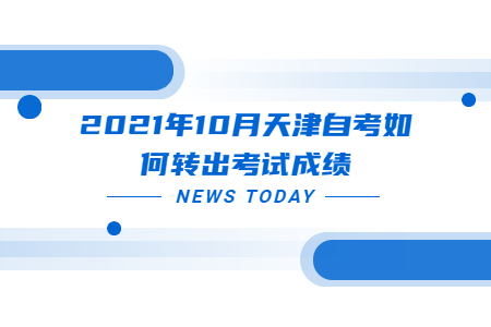 2021年10月天津自考如何转出考试成绩