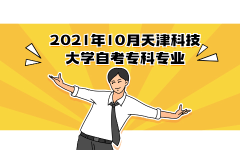 2021年10月天津科技大学自考专科有哪些专业?