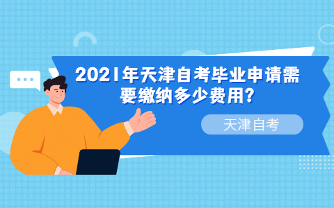 2021年天津自考毕业申请需要缴纳多少费用?