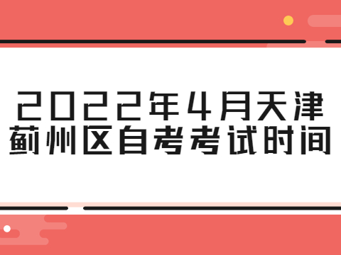 2022年4月天津蓟州区自考考试时间