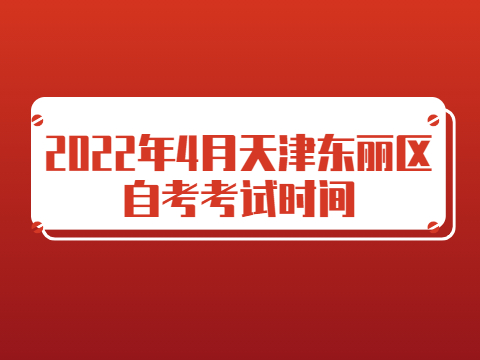 2022年4月天津东丽区自考考试时间